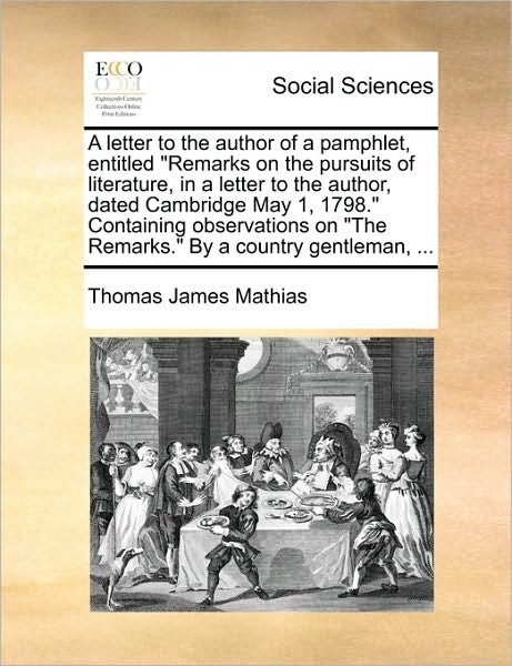 Cover for Thomas James Mathias · A Letter to the Author of a Pamphlet, Entitled Remarks on the Pursuits of Literature, in a Letter to the Author, Dated Cambridge May 1, 1798. Cont (Paperback Bog) (2010)