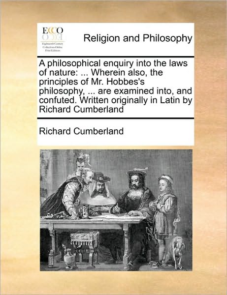 Cover for Richard Cumberland · A Philosophical Enquiry into the Laws of Nature: Wherein Also, the Principles of Mr. Hobbes's Philosophy, ... Are Examined Into, and Confuted. Written O (Paperback Book) (2010)