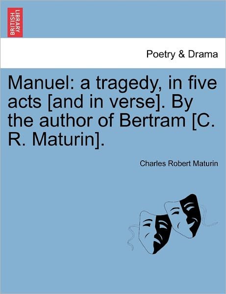 Cover for Charles Robert Maturin · Manuel: a Tragedy, in Five Acts [and in Verse]. by the Author of Bertram [c. R. Maturin]. (Paperback Book) (2011)