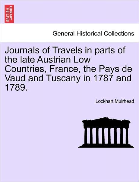 Cover for Lockhart Muirhead · Journals of Travels in Parts of the Late Austrian Low Countries, France, the Pays De Vaud and Tuscany in 1787 and 1789. (Paperback Book) (2011)