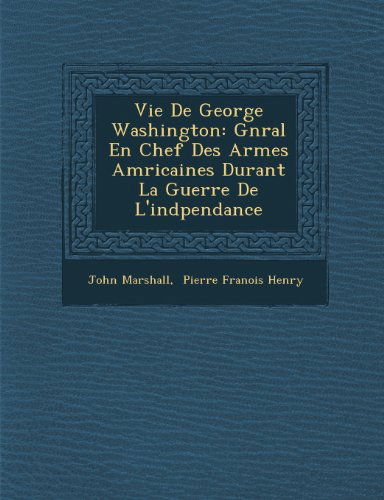 Cover for John Marshall · Vie De George Washington: Gnral en Chef Des Armes Amricaines Durant La Guerre De L'indpendance (Paperback Book) [French edition] (2012)