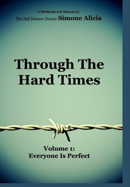 Through the Hard Times - The Self Esteem Doctor Simone Alicia - Books - Blurb - 9781320530880 - July 21, 2015