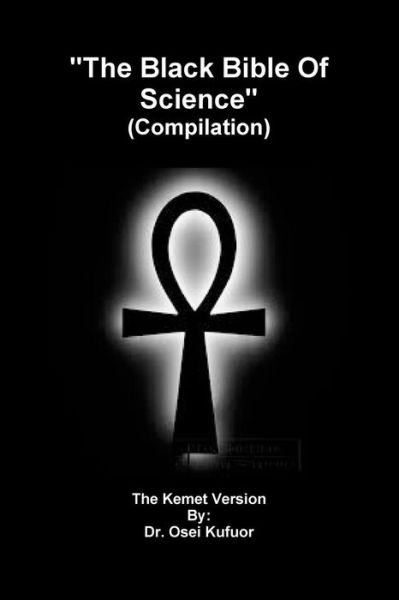 "The Black Bible of Science" (Compilation) - Dr. Osei Kufuor - Bücher - Lulu.com - 9781329003880 - 19. März 2015