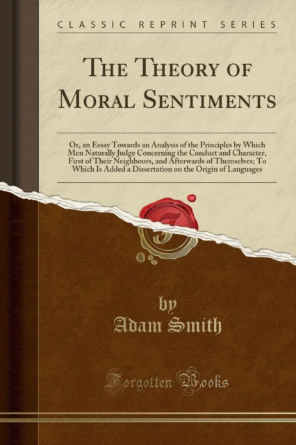 Cover for Adam Smith · The Theory of Moral Sentiments : Or, an Essay Towards an Analysis of the Principles by Which Men Naturally Judge Concerning the Conduct and Character, First of Their Neighbours, and Afterwards of Them (Paperback Book) (2018)