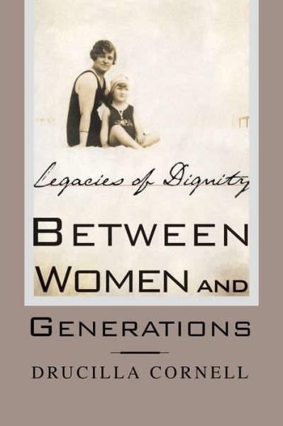 Cover for Drucilla Cornell · Between Women and Generations: Legacies of Dignity (Pocketbok) [1st ed. 2002 edition] (2002)