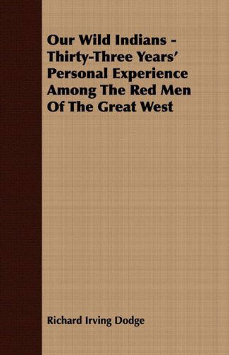 Our Wild Indians - Thirty-three Years' Personal Experience Among the Red men of the Great West - Richard Irving Dodge - Książki - Moulton Press - 9781409769880 - 30 czerwca 2008