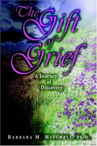 Cover for Barbara M. Mitchell · The Gift of Grief: a Journey of Discovery (Hardcover Book) [First edition] (2005)