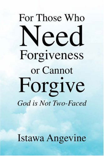 For Those Who Need Forgiveness or Cannot Forgive: God is Not Two-faced - Istawa Angevine - Książki - Xlibris - 9781425794880 - 10 grudnia 2007