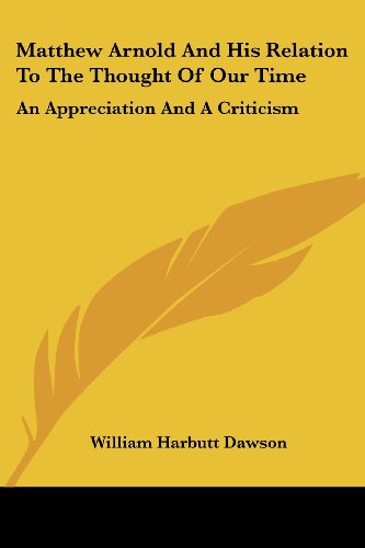 Matthew Arnold and His Relation to the Thought of Our Time: an Appreciation and a Criticism - William Harbutt Dawson - Books - Kessinger Publishing, LLC - 9781432640880 - June 1, 2007