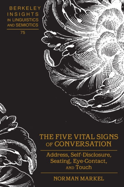 The Five Vital Signs of Conversation: Address, Self-Disclosure, Seating, Eye-Contact, and Touch - Berkeley Insights in Linguistics and Semiotics - Norman Markel - Books - Peter Lang Publishing Inc - 9781433119880 - August 30, 2012