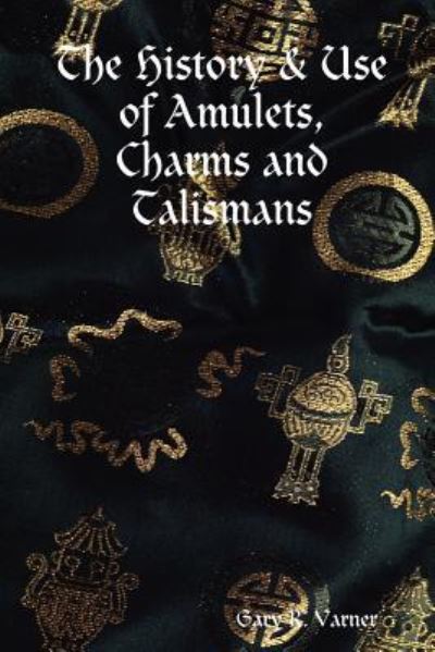 Cover for Writer Gary R. Varner · The History &amp; Use of Amulets, Charms and Talismans (Paperback Book) (2008)