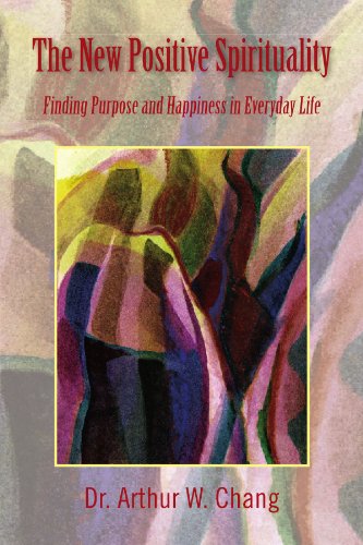 Cover for Dr. Arthur W Chang · The New Positive Spirituality: Finding Purpose and Happiness in Everyday Life (Paperback Book) (2010)