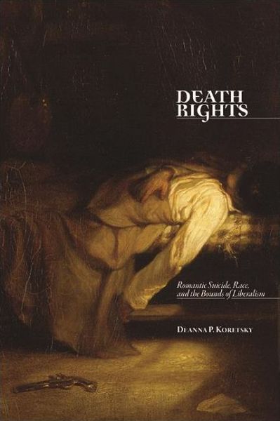 Cover for Deanna P. Koretsky · Death Rights: Romantic Suicide, Race, and the Bounds of Liberalism - SUNY Press Open Access (Paperback Book) (2021)