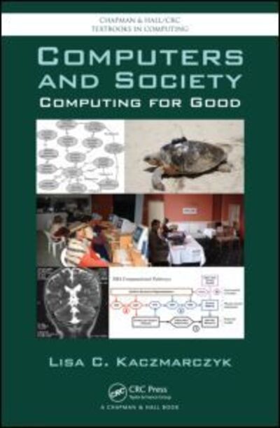 Cover for Kaczmarczyk, Lisa C. (Evaluation and Assessment Consultant, San Diego, California, USA) · Computers and Society: Computing for Good - Chapman &amp; Hall / CRC Textbooks in Computing (Paperback Book) (2011)