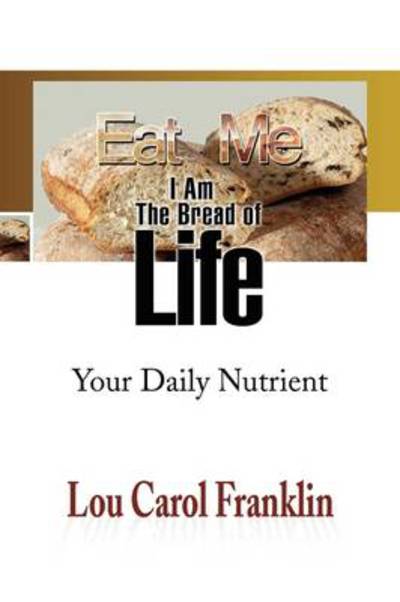 Cover for Lou Carol Franklin · Eat Me: I Am the Bread of Life (Paperback Book) (2009)