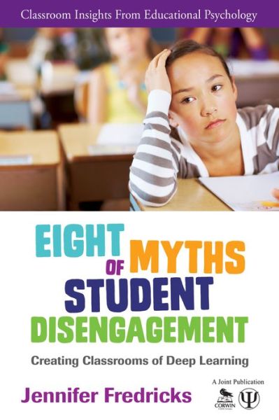 Cover for Jennifer Ann Fredricks · Eight Myths of Student Disengagement: Creating Classrooms of Deep Learning - Classroom Insights from Educational Psychology (Paperback Book) (2014)