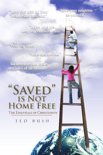 Cover for Ted Bush · &quot;Saved&quot; is Not Home Free: the Essentials of Christianity (Paperback Book) (2010)
