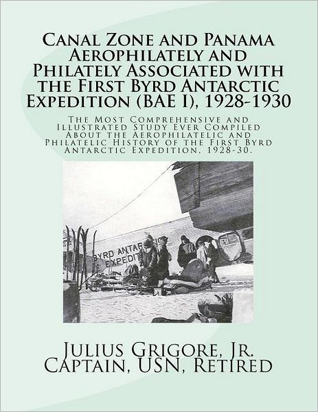 Cover for Capt Julius Grigore Jr · Canal Zone and Panama Aerophilately and Philately Associated with the First Byrd Antarctic Expedition (Bae I),1928 to 1930 (Paperback Book) (2011)