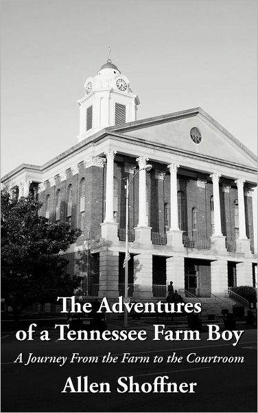 Cover for Allen Shoffner · The Adventures of a Tennessee Farm Boy: a Journey from the Farm to the Courtroom (Hardcover Book) (2012)