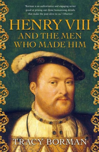 Cover for Tracy Borman · Henry VIII and the men who made him: The secret history behind the Tudor throne (Hardcover Book) (2018)