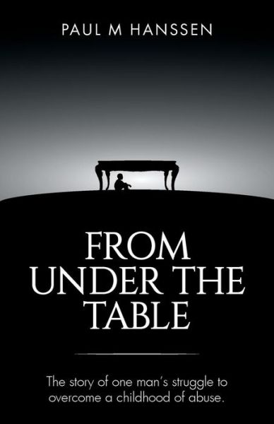 Cover for Paul M Hanssen · From Under the Table: the Story of One Man's Struggle to Overcome a Childhood of Abuse (Pocketbok) (2015)