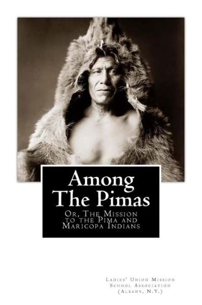 Cover for N Y ) Ladies\' Union Mission Sc (Albany · Among the Pimas: Or, the Mission to the Pima and Maricopa Indians (Pocketbok) (2012)