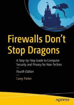 Cover for Carey Parker · Firewalls Don't Stop Dragons: A Step-by-Step Guide to Computer Security and Privacy for Non-Techies (Paperback Book) [4th edition] (2020)