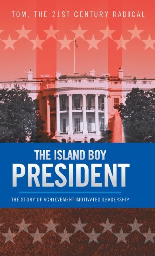 Cover for The 21st Century Radical Tom · The Island Boy President: the Story of Achievement-motivated Leadership (Inbunden Bok) (2013)