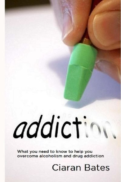 Cover for Ciaran Bates · Addiction: What You Need to Know to Help You Overcome Alcoholism and Drug Addiction (Paperback Book) (2013)