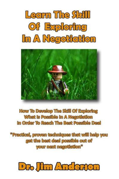 Learn the Skill of Exploring in a Negotiation: How to Develop the Skill of Exploring What is Possible in a Negotiation in Order to Reach the Best Possible Deal - Jim Anderson - Boeken - CreateSpace Independent Publishing Platf - 9781494426880 - 14 december 2013