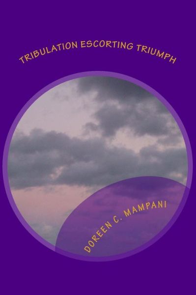 Cover for Doreen C Mampani · Tribulation Escorting Triumph: Trials the Stepping Stones to Greatness (Paperback Book) (2014)