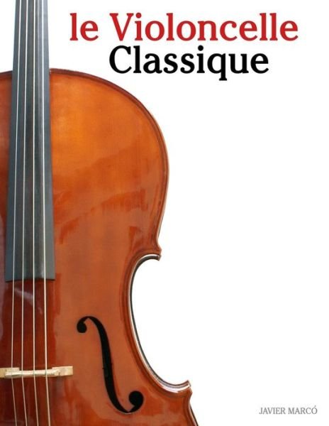 Cover for Javier Marcó · Le Violoncelle Classique: Pièces Faciles De Beethoven, Mozart, Tchaikovsky, Ainsi Que D'autres Compositeurs (Paperback Bog) [French edition] (2014)
