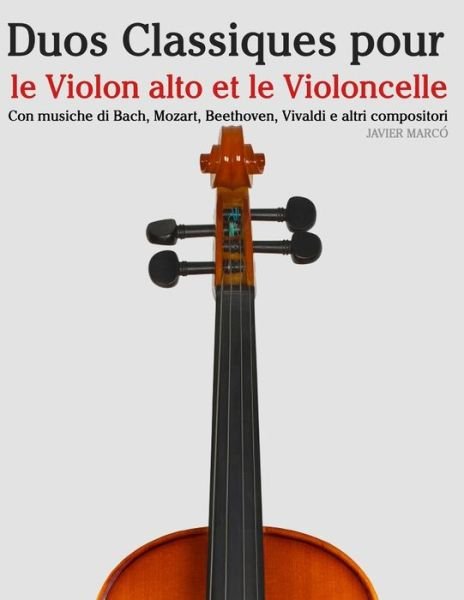 Cover for Javier Marco · Duos Classiques Pour Le Violon Alto et Le Violoncelle: Pieces Faciles De Beethoven, Mozart, Tchaikovsky, Ainsi Que D'autres Compositeurs (Paperback Book) (2014)