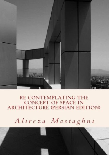 Cover for Alireza Mostaghni · Re Contemplating the Concept of Space in Architecture (Persian Edition): the History of Space in Architecture (Paperback Bog) (2014)