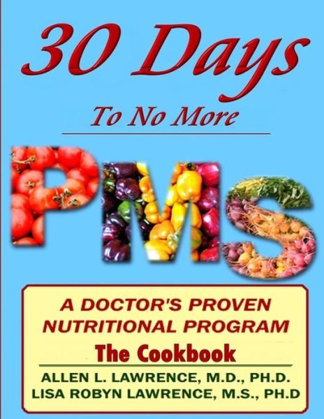 Cover for M D Allen Lawrence · 30 Days to No More Premenstrual Syndrome- the Cookbook: a Doctor's Proven Nutritional Program (Taschenbuch) (2015)