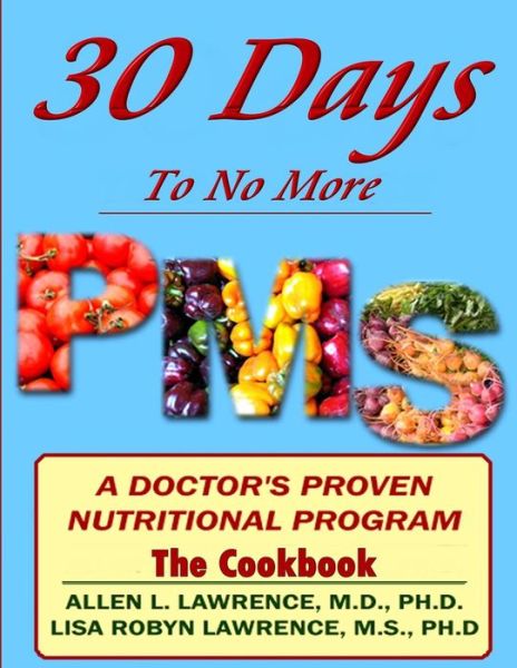 Cover for M D Allen Lawrence · 30 Days to No More Premenstrual Syndrome- the Cookbook: a Doctor's Proven Nutritional Program (Paperback Book) (2015)