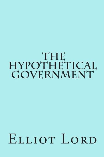 Cover for Elliot Lord · The Hypothetical Govermment (Paperback Book) (2015)