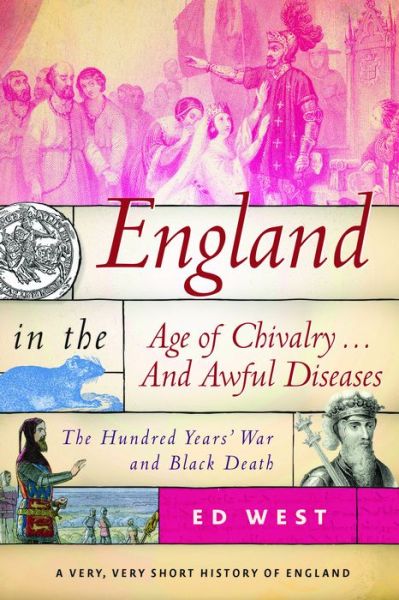 Cover for Ed West · England in the Age of Chivalry . . . And Awful Diseases: The Hundred Years' War and Black Death (Hardcover Book) (2018)