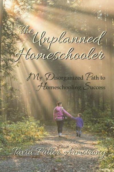 Cover for Tavia Fuller Armstrong · The Unplanned Homeschooler: My Disorganized Path to Homeschooling Success (Paperback Book) (2015)