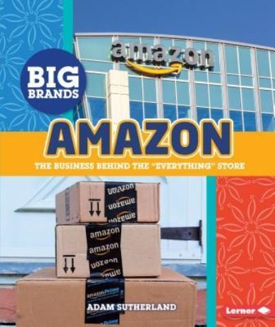 Amazon The Business Behind the Everything Store - Adam Sutherland - Kirjat - Lerner Publishing Group - 9781512405880 - 2016