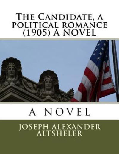Cover for Joseph Alexander Altsheler · The Candidate, a political romance (1905) A NOVEL (Paperback Bog) (2016)