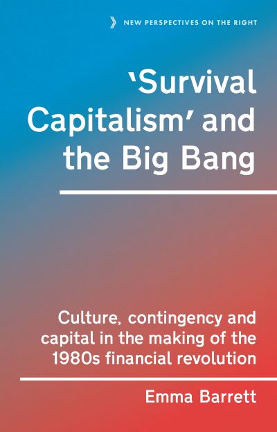 Cover for Emma Barrett · ‘Survival Capitalism’ and the Big Bang: Culture, Contingency and Capital in the Making of the 1980s Financial Revolution - New Perspectives on the Right (Inbunden Bok) (2024)