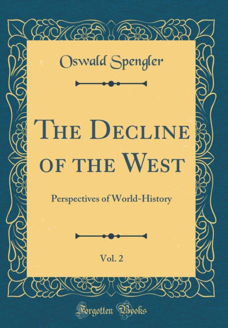 Cover for Oswald Spengler · The Decline of the West, Vol. 2 : Perspectives of World-History (Classic Reprint) (Hardcover Book) (2018)