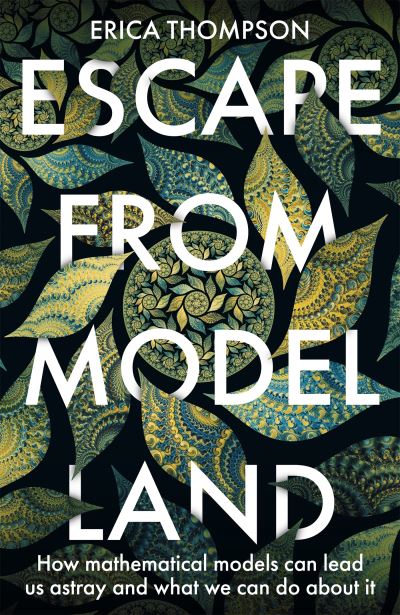 Cover for Erica Thompson · Escape from Model Land: How Mathematical Models Can Lead Us Astray and What We Can Do About It (Paperback Book) (2022)