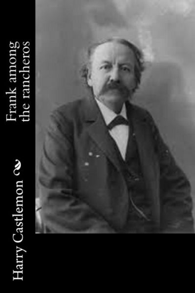 Frank among the rancheros - Harry Castlemon - Książki - Createspace Independent Publishing Platf - 9781533576880 - 2 czerwca 2016