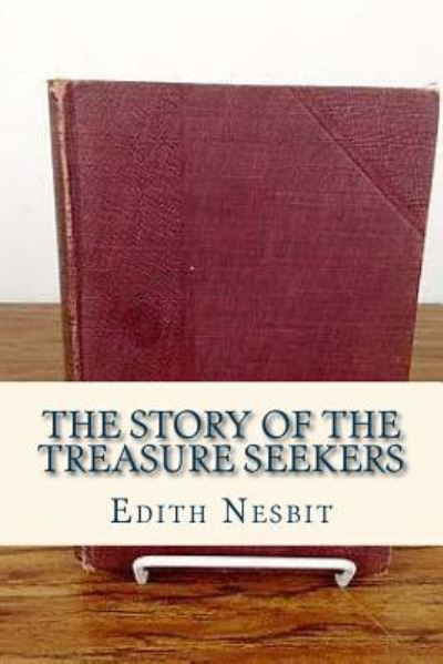 The Story of the treasure Seekers - Edith Nesbit - Books - Createspace Independent Publishing Platf - 9781534904880 - June 24, 2016