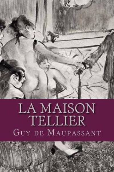 La Maison Tellier - Guy de Maupassant - Books - Createspace Independent Publishing Platf - 9781537664880 - September 13, 2016