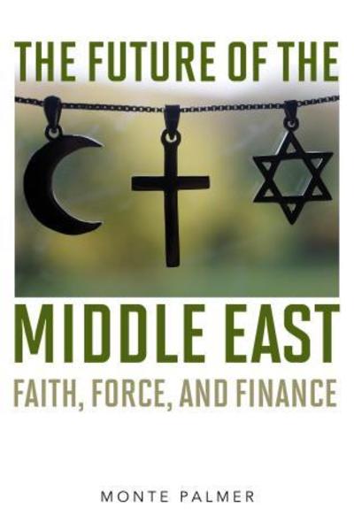 Cover for Monte Palmer · The Future of the Middle East: Faith, Force, and Finance (Hardcover Book) (2018)