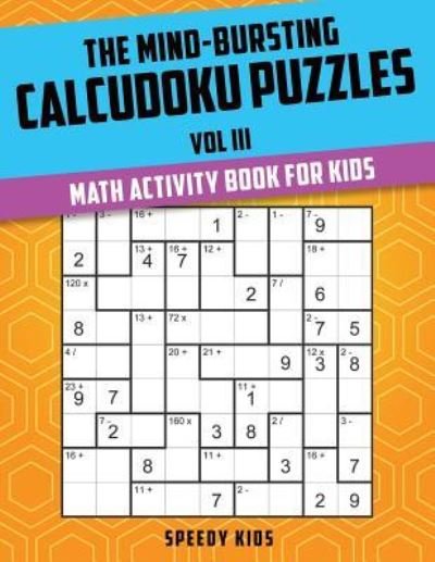 Cover for Speedy Kids · The Mind-Bursting Calcudoku Puzzles Vol III : Math Activity Book for Kids (Paperback Book) (2017)