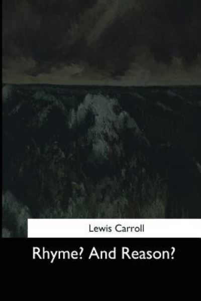 Rhyme? and Reason? - Lewis Carroll - Livros - Createspace Independent Publishing Platf - 9781544664880 - 4 de abril de 2017